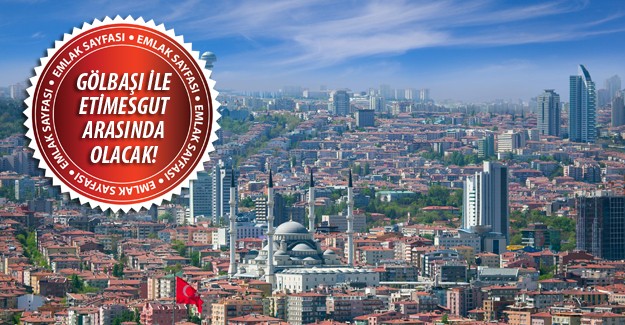 Ankara'ya 350 bin nüfuslu yeni ilçe geliyor!