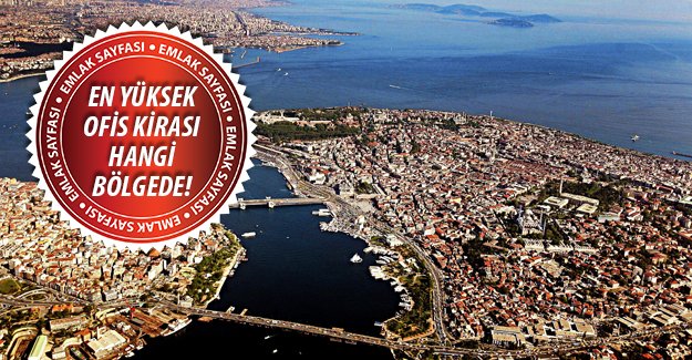İstanbul'da bölge bölge en yüksek ofis kira liste fiyatları!